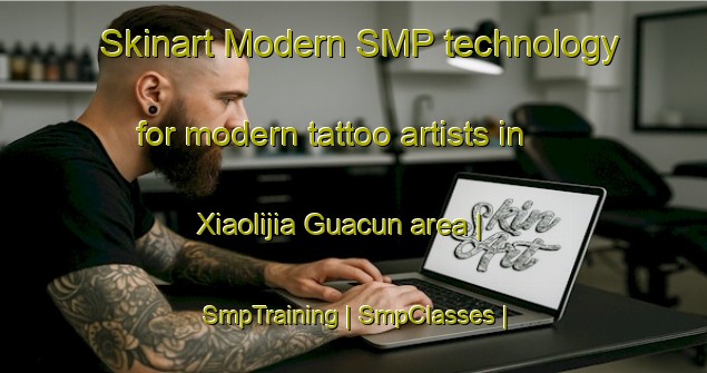 Skinart Modern SMP technology for modern tattoo artists in Xiaolijia Guacun area | SmpTraining | SmpClasses | SkinartTraining-China
